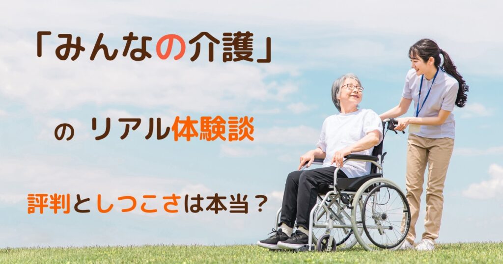 「みんなの介護」のリアル体験談|評判としつこさは本当?